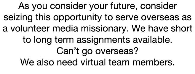 As you consider your future, consider seizing this opportunity to serve overseas as a volunteer media missionary  We    