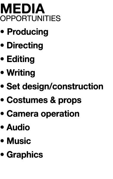 MEDIA OPPORTUNITIES   Producing   Directing   Editing   Writing   Set design construction   Costumes & props   Camera   