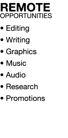 REMOTE OPPORTUNITIES   Editing   Writing   Graphics   Music   Audio   Research   Promotions 
