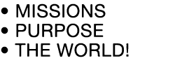   Missions   Purpose   The World  